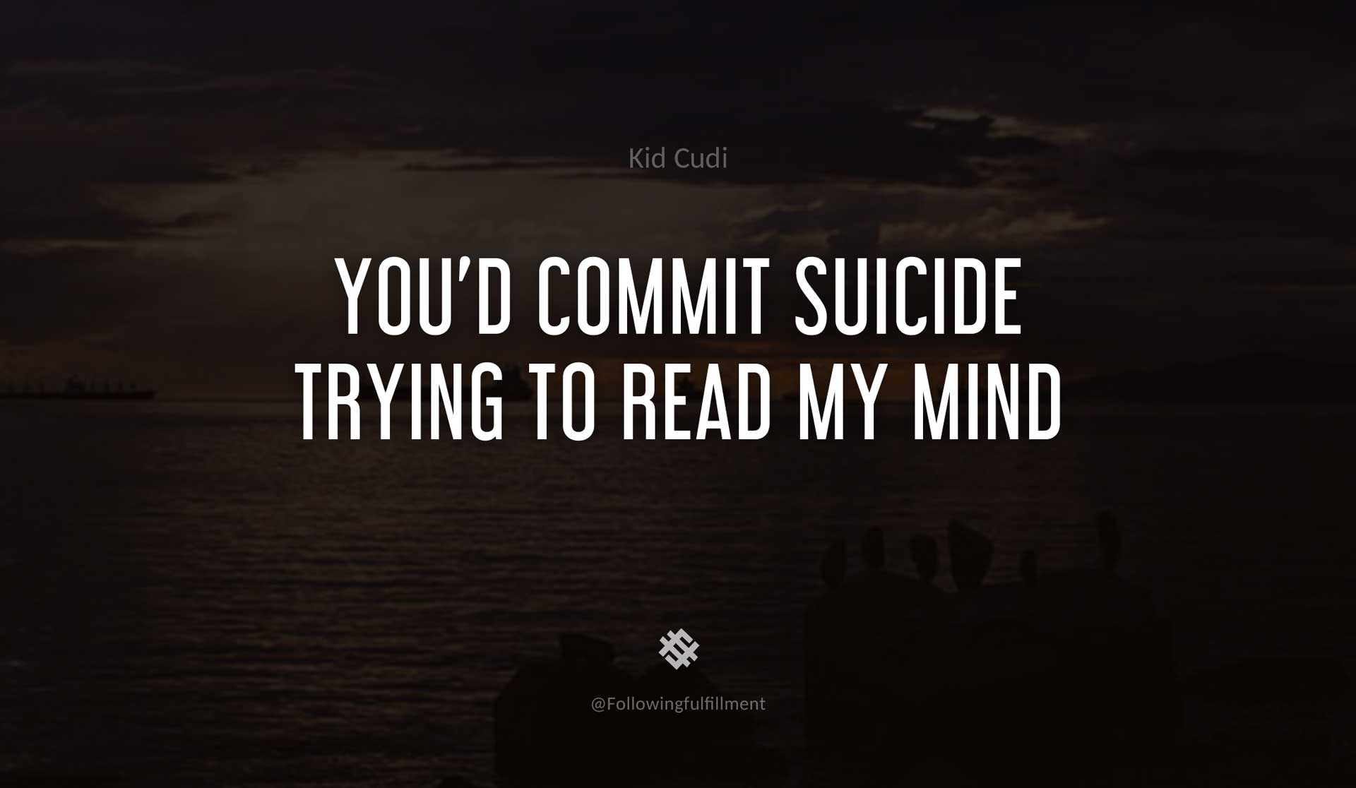 You'd-commit-suicide-trying-to-read-my-mind-KID-CUDI-Quote.jpg