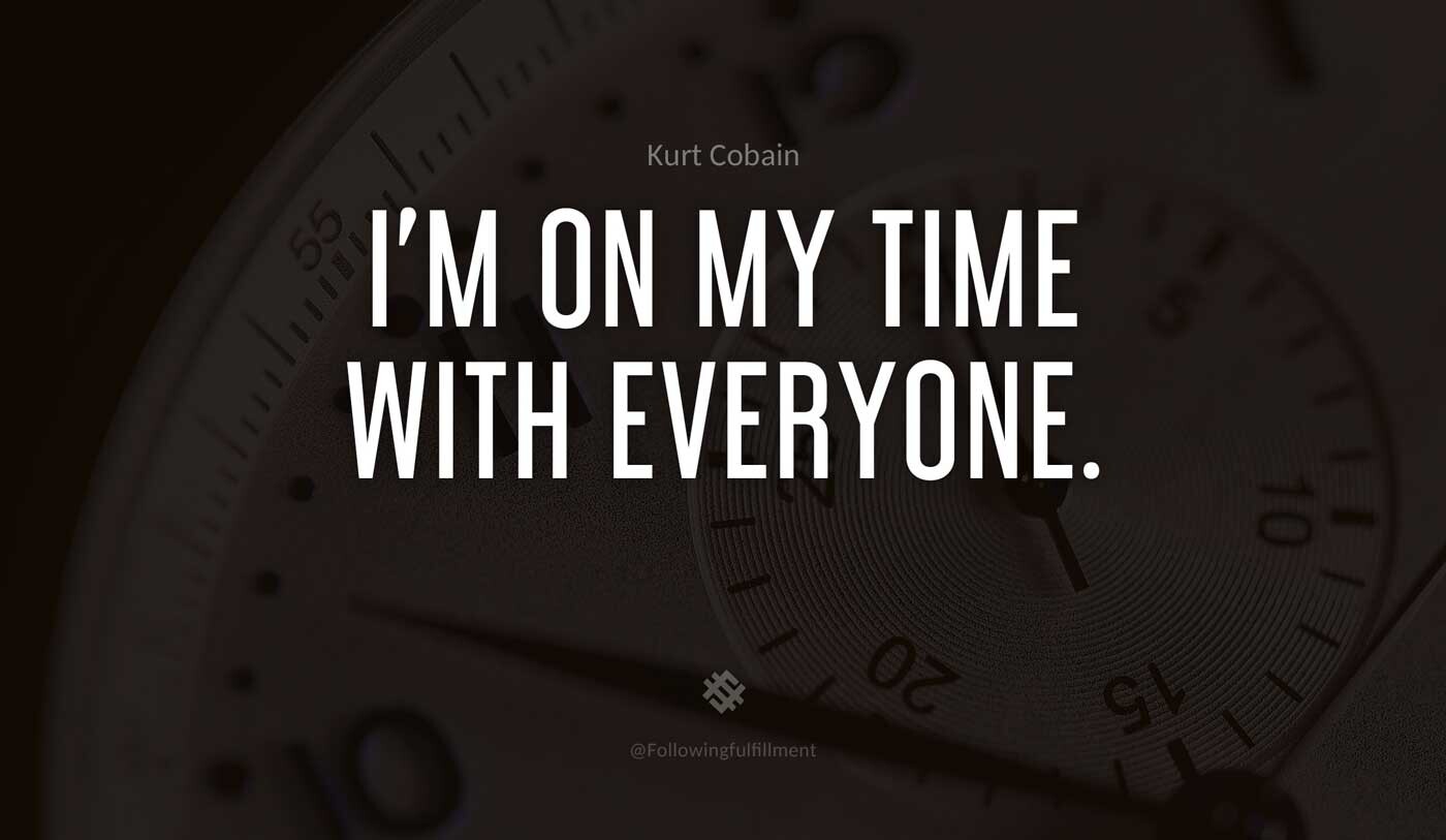I'm-on-my-time-with-everyone.-kurt-cobain-quote.jpg