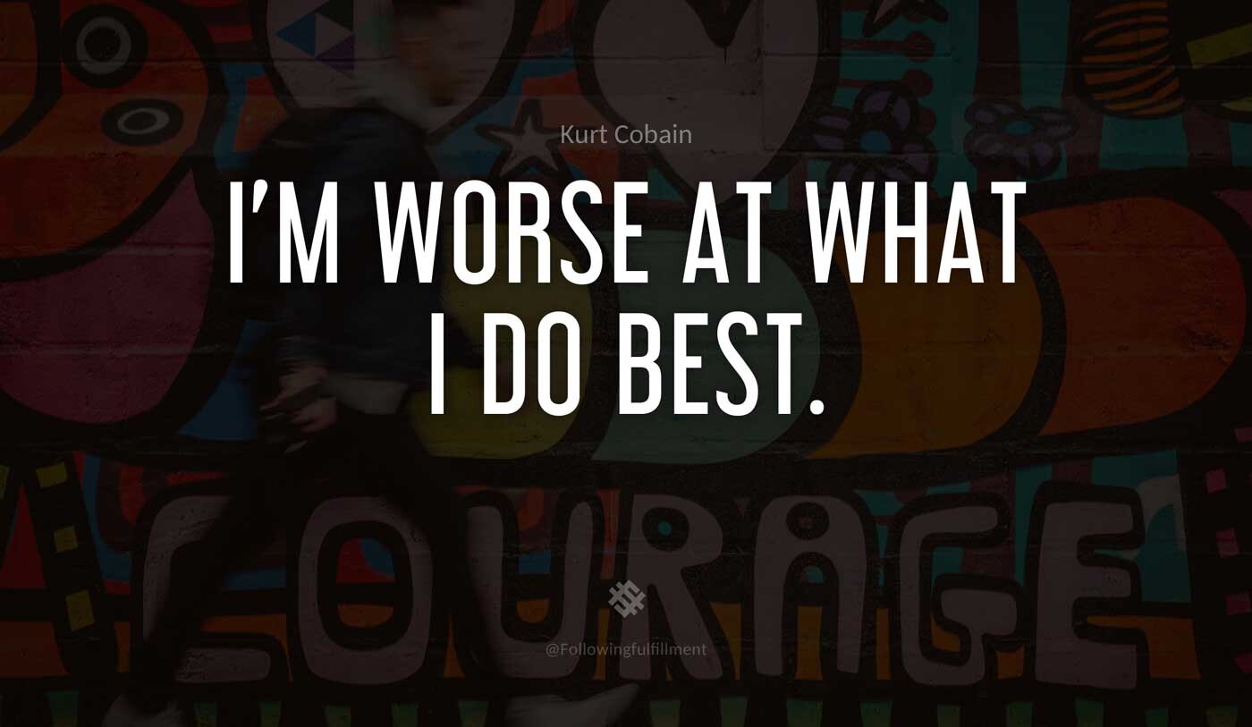 I'm-worse-at-what-I-do-best.-kurt-cobain-quote.jpg