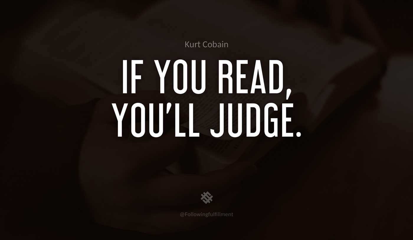 If-you-read,-you'll-judge.-kurt-cobain-quote.jpg