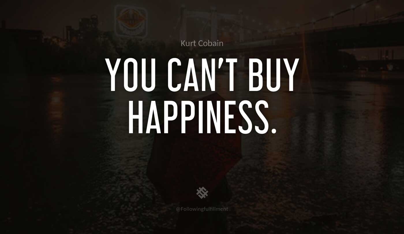You-can't-buy-happiness.-kurt-cobain-quote.jpg