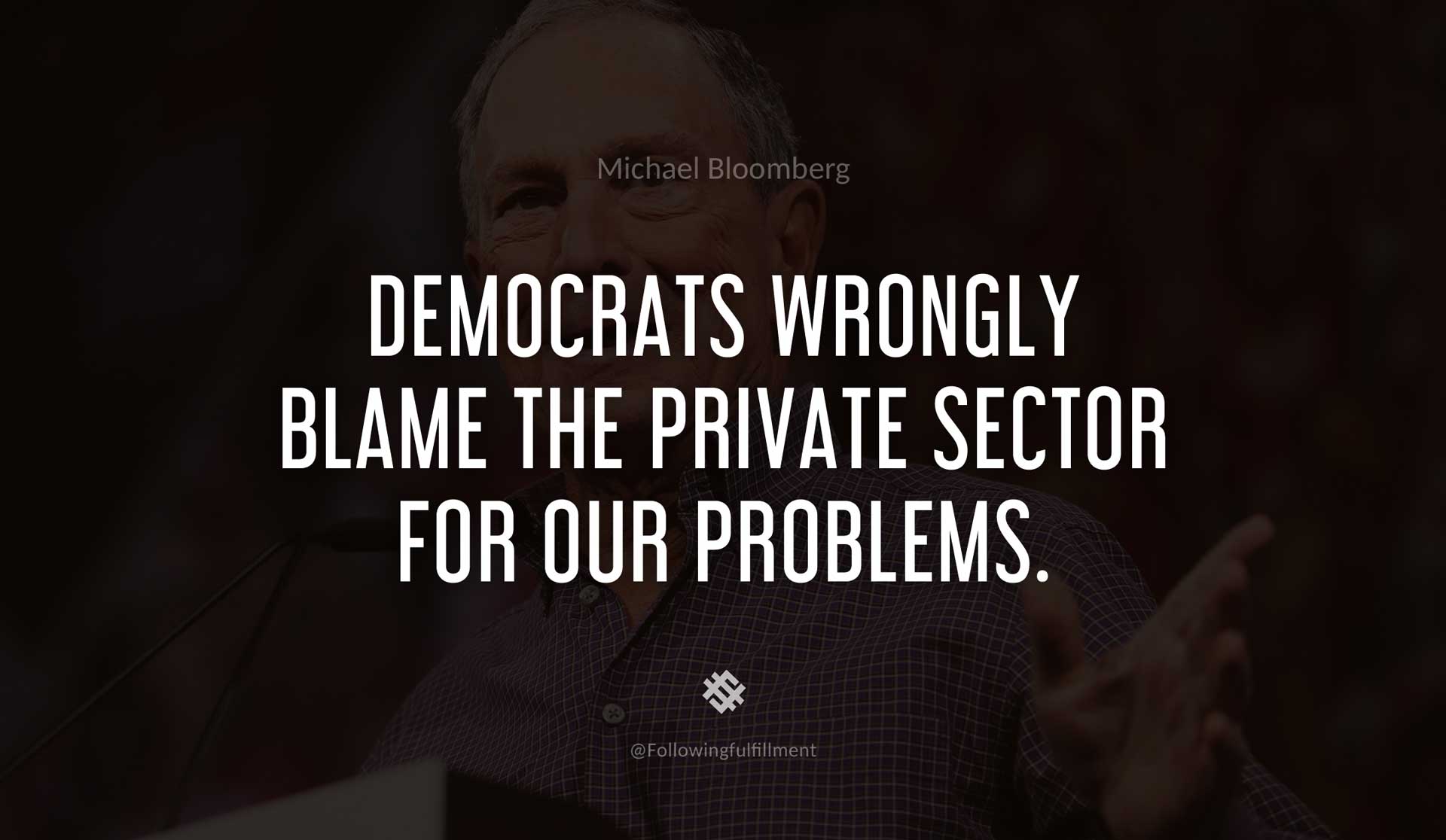 Democrats-wrongly-blame-the-private-sector-for-our-problems.-MICHAEL-BLOOMBERG-Quote.jpg