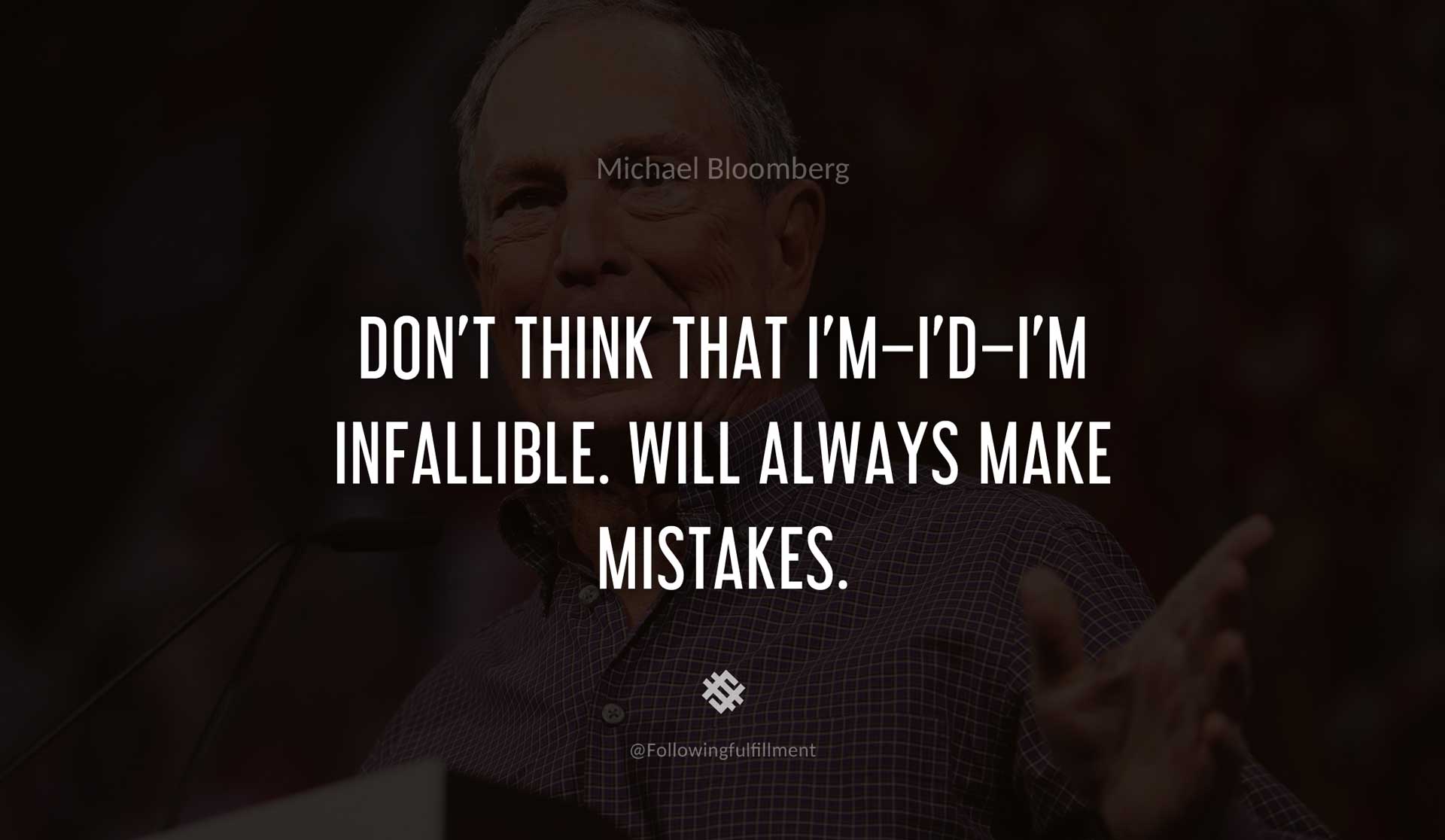 Don't-think-that-I'm-I'd-I'm-infallible.-Will-always-make-mistakes.--MICHAEL-BLOOMBERG-Quote.jpg