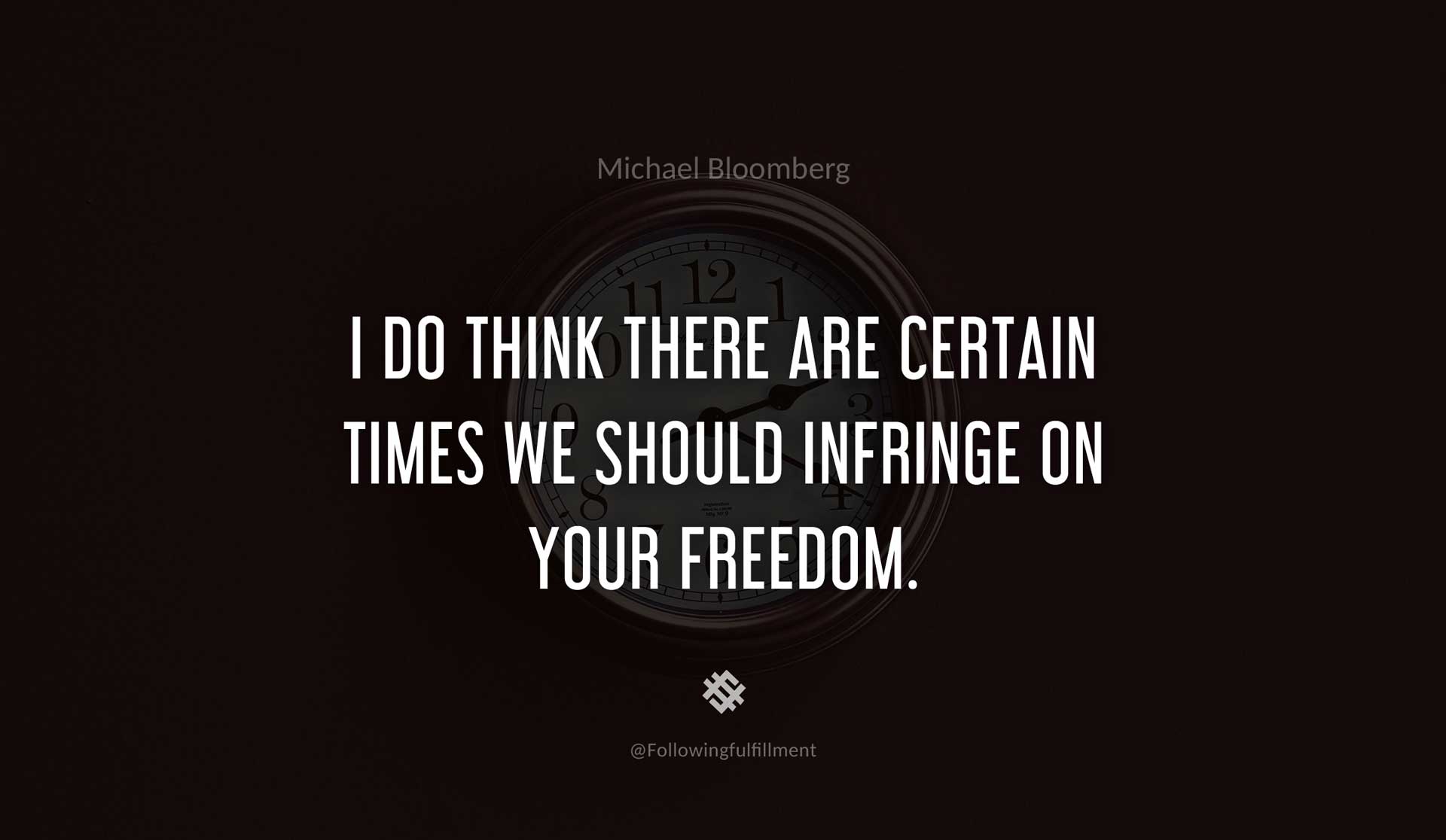 I-do-think-there-are-certain-times-we-should-infringe-on-your-freedom.-MICHAEL-BLOOMBERG-Quote.jpg
