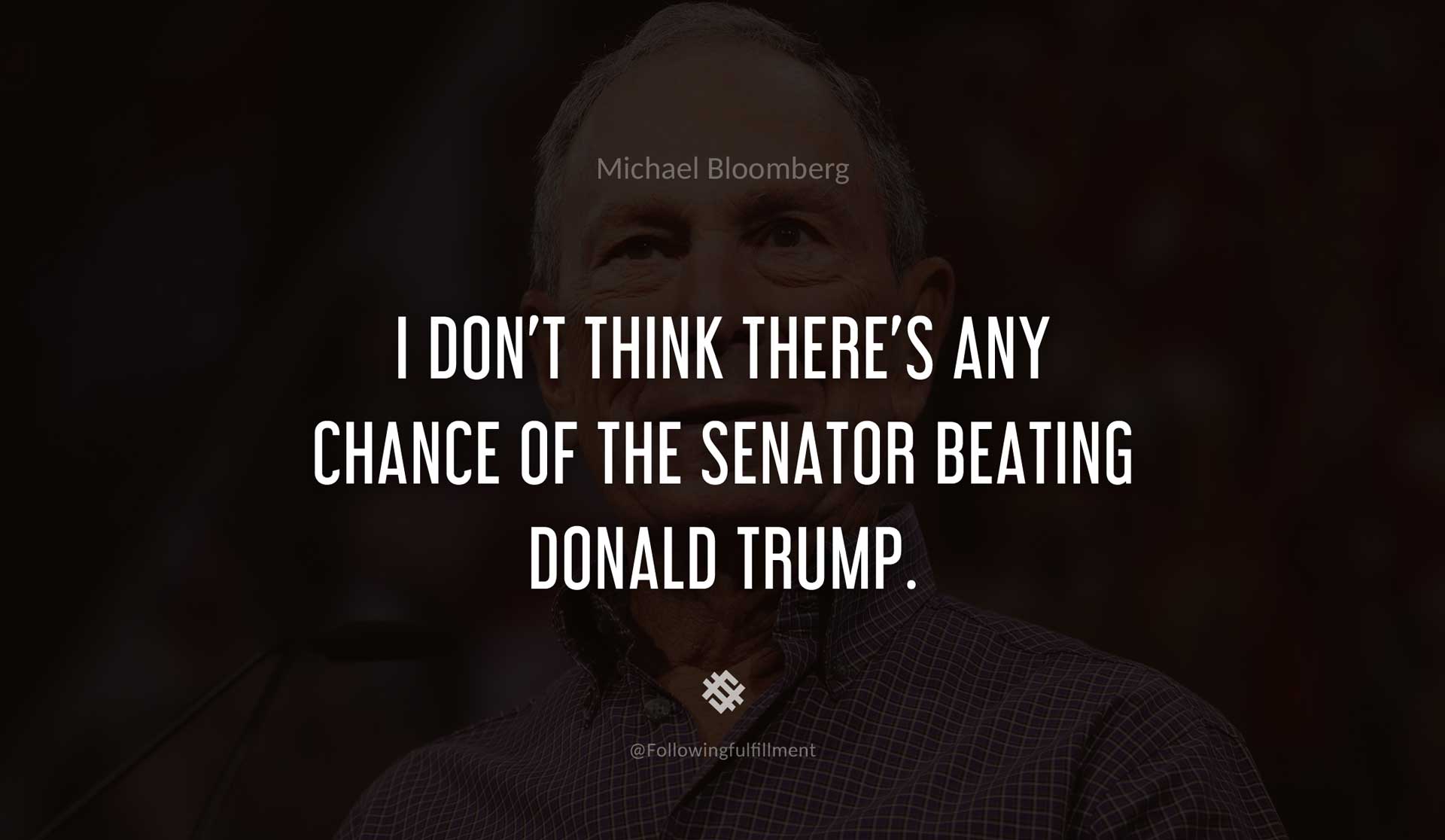 I-don't-think-there's-any-chance-of-the-senator-beating-donald-trump.-MICHAEL-BLOOMBERG-Quote.jpg