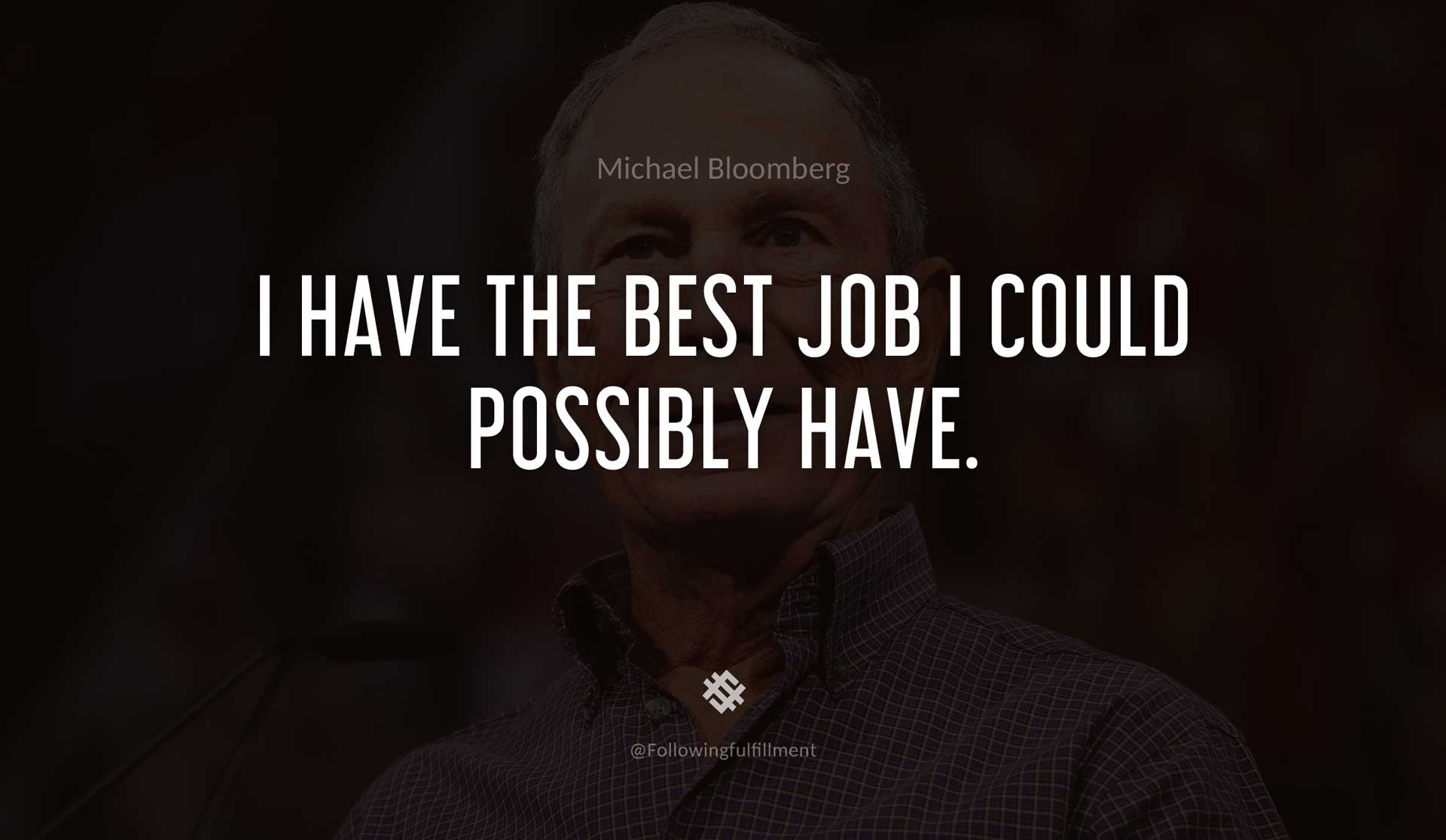 I-have-the-best-job-I-could-possibly-have.-MICHAEL-BLOOMBERG-Quote.jpg