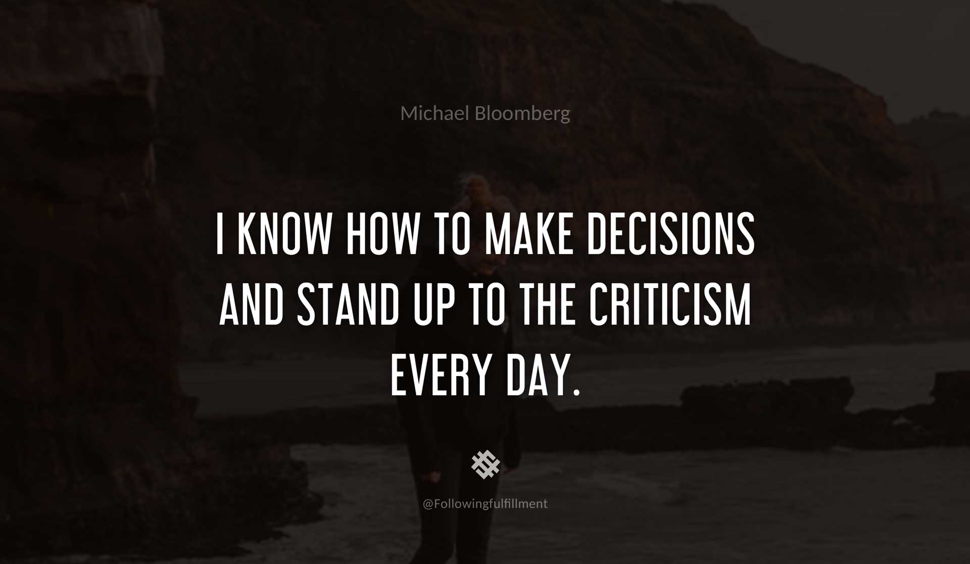 I-know-how-to-make-decisions-and-stand-up-to-the-criticism-every-day.-MICHAEL-BLOOMBERG-Quote.jpg