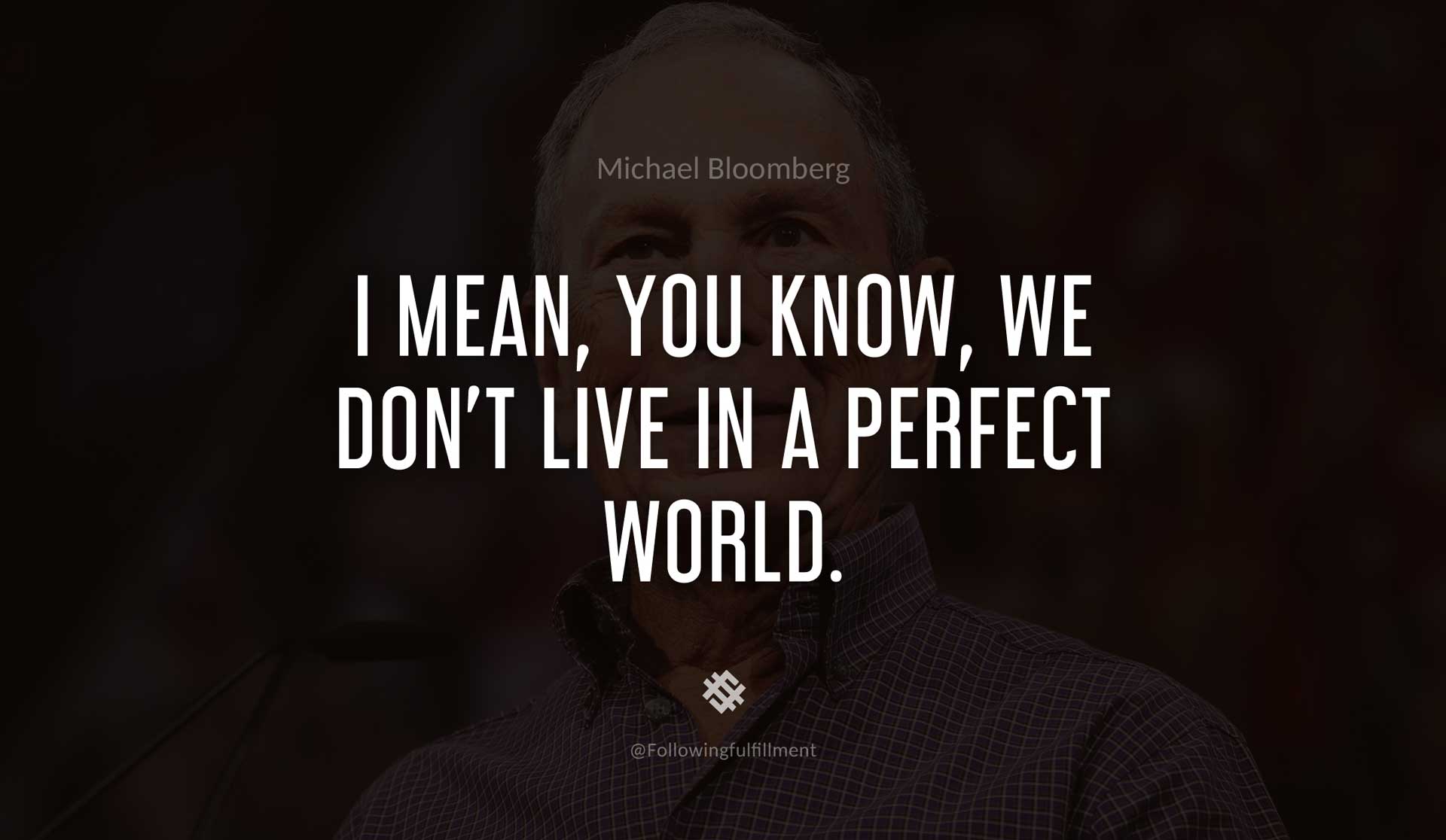 I-mean,-you-know,-we-don't-live-in-a-perfect-world.-MICHAEL-BLOOMBERG-Quote.jpg