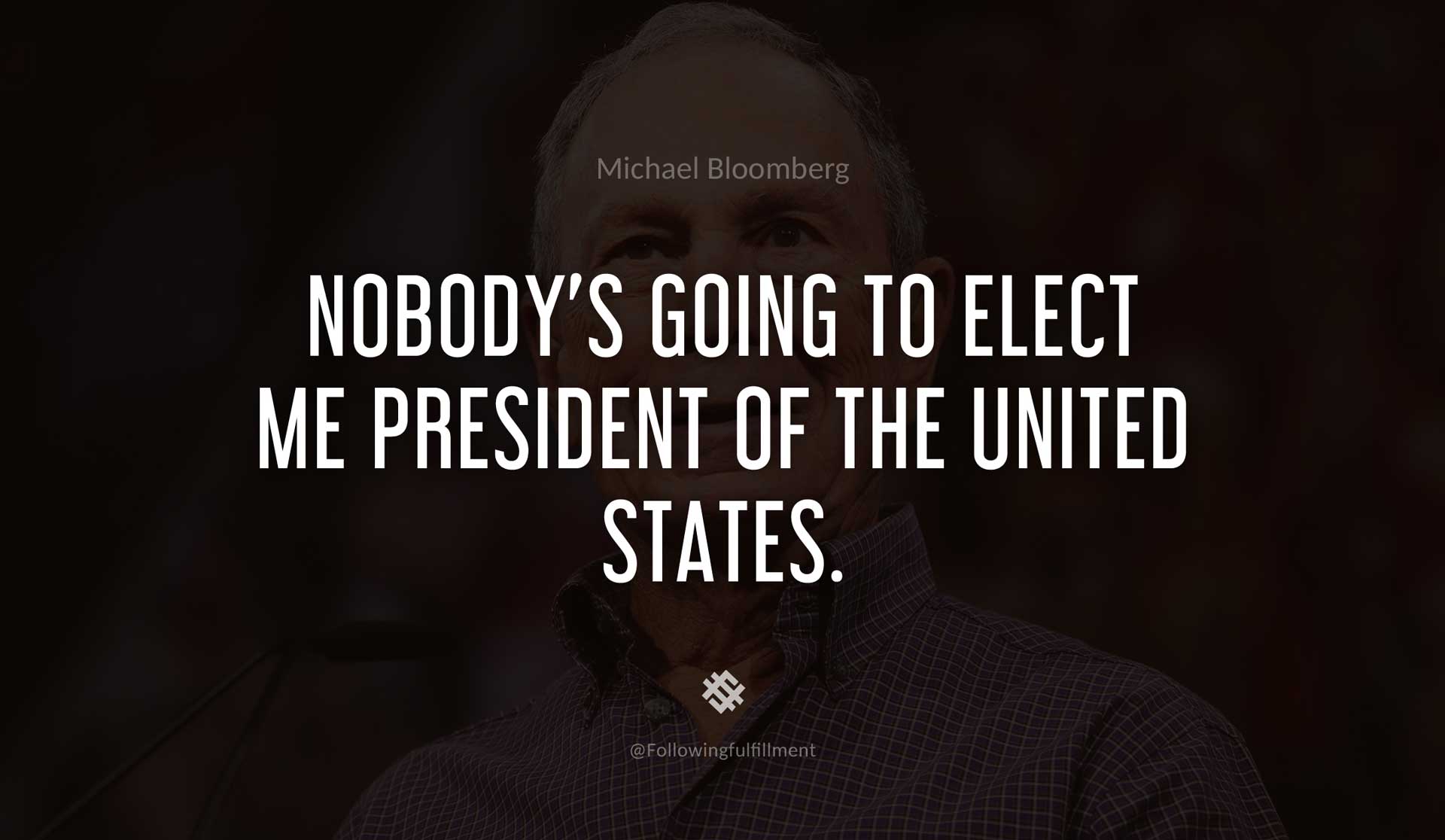 Nobody's-going-to-elect-me-president-of-the-United-States.-MICHAEL-BLOOMBERG-Quote.jpg