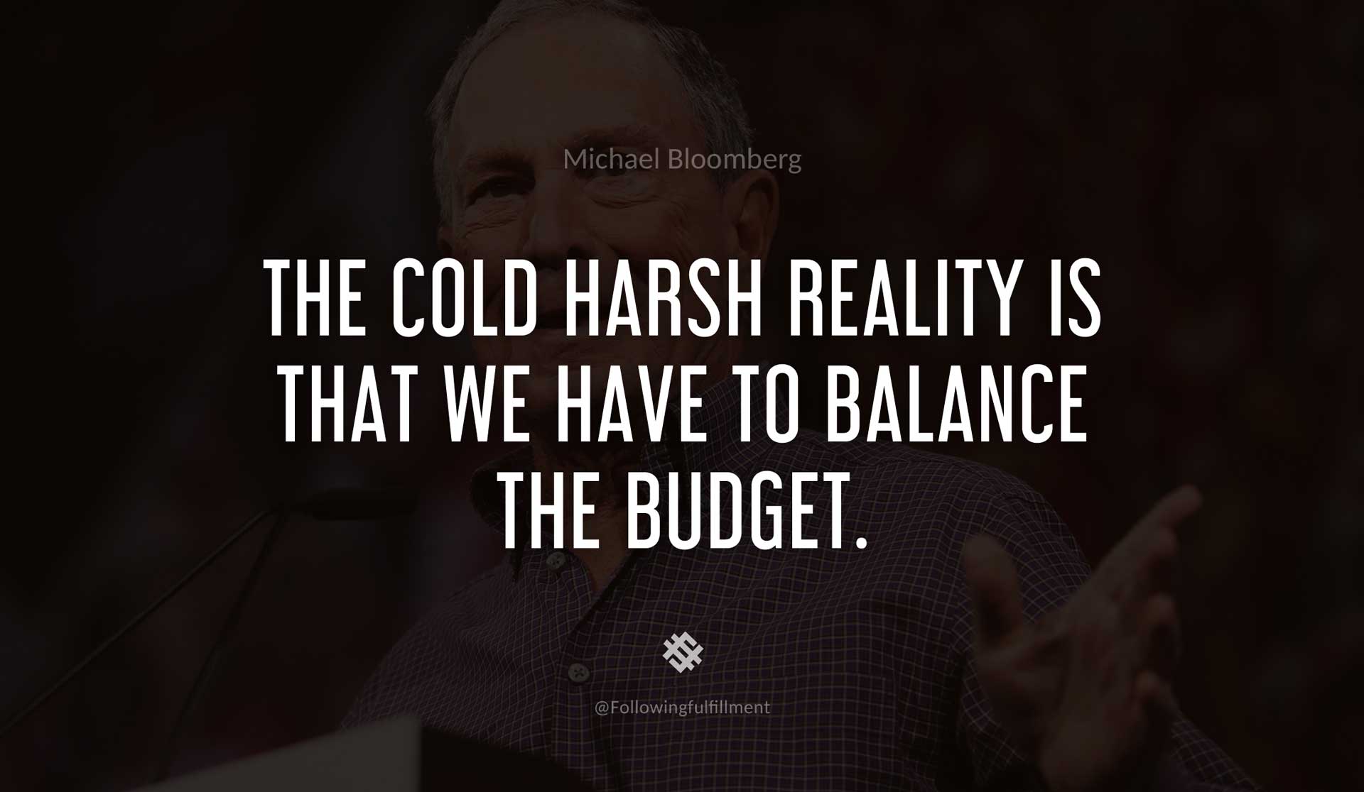 The-cold-harsh-reality-is-that-we-have-to-balance-the-budget.-MICHAEL-BLOOMBERG-Quote.jpg