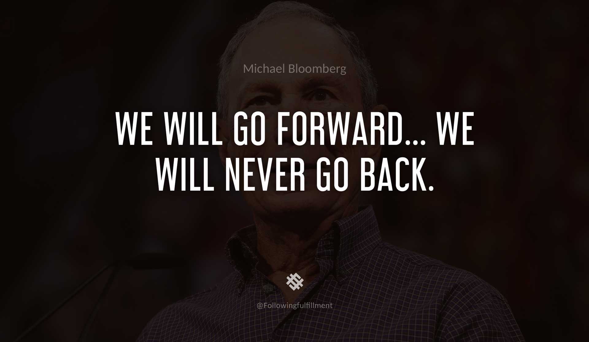 We-will-go-forward...-we-will-never-go-back.-MICHAEL-BLOOMBERG-Quote.jpg