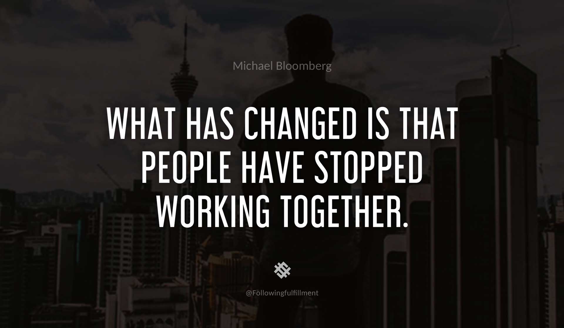 What-has-changed-is-that-people-have-stopped-working-together.-MICHAEL-BLOOMBERG-Quote.jpg