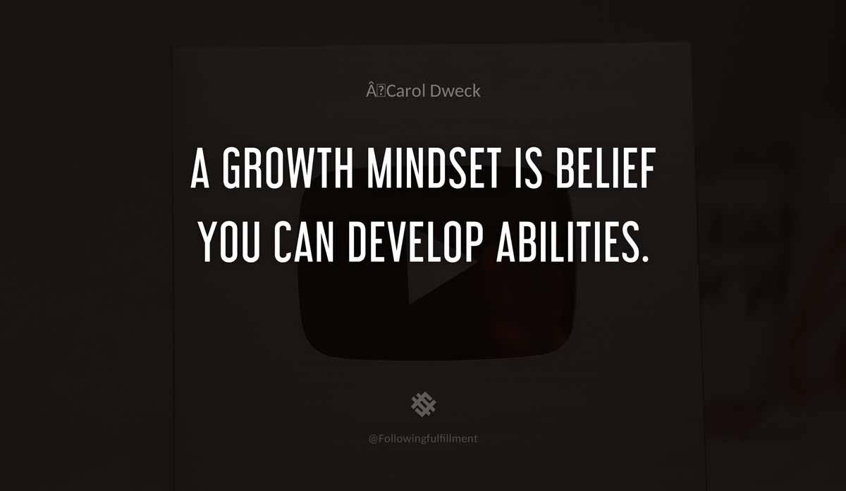 A growth mindset is belief you can develop abilities