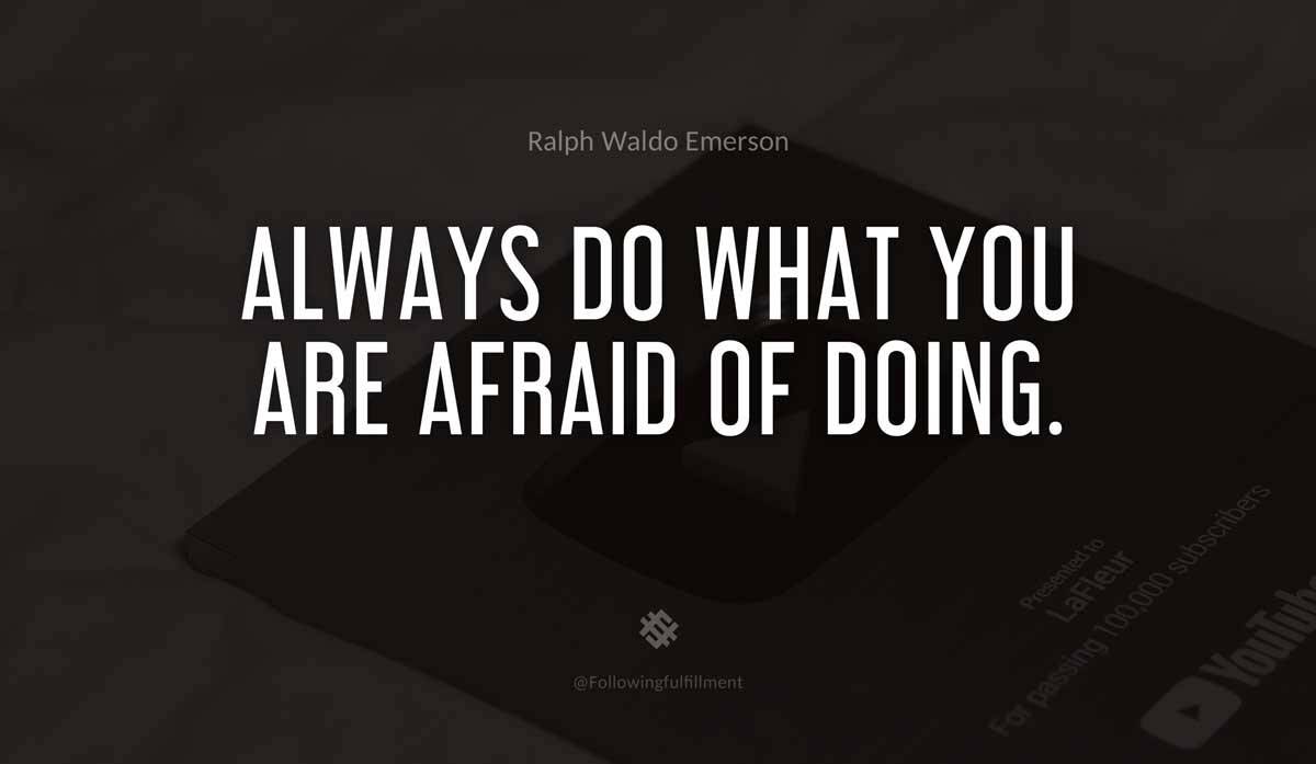 Always do what you are afraid of doing