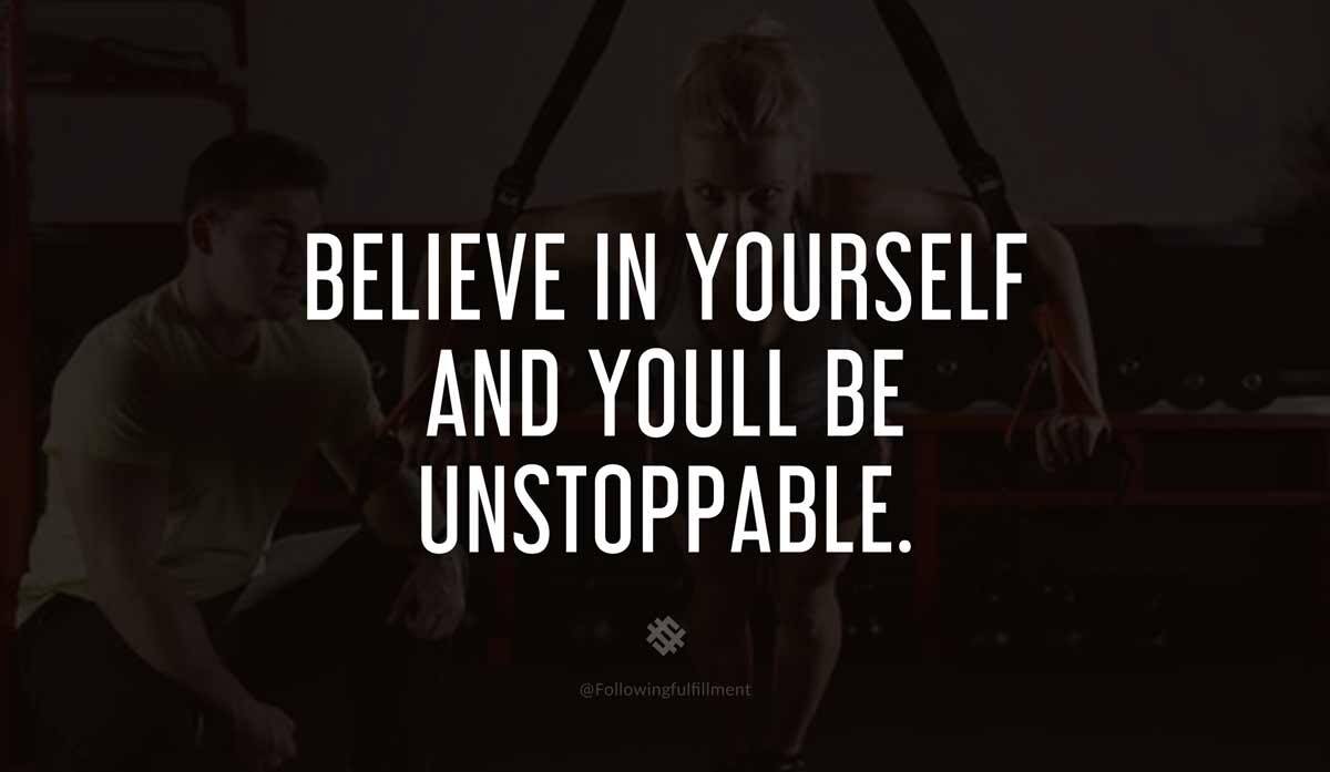 Believe in yourself and youll be unstoppable