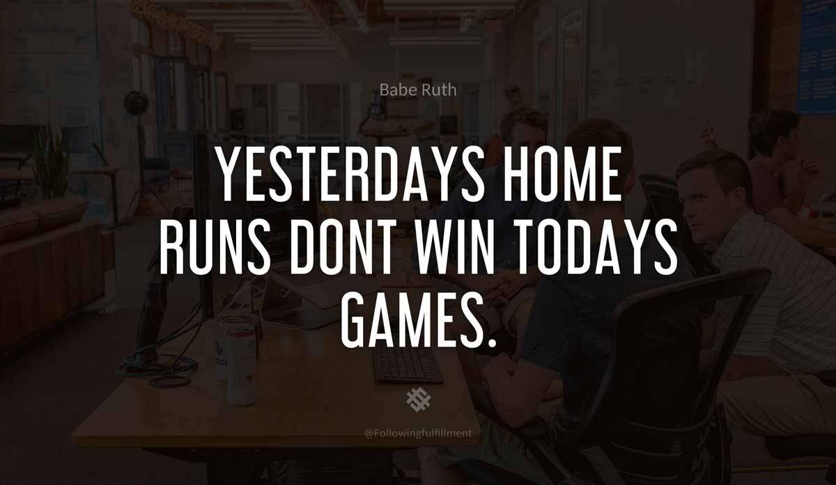 Yesterdays home runs dont win todays games