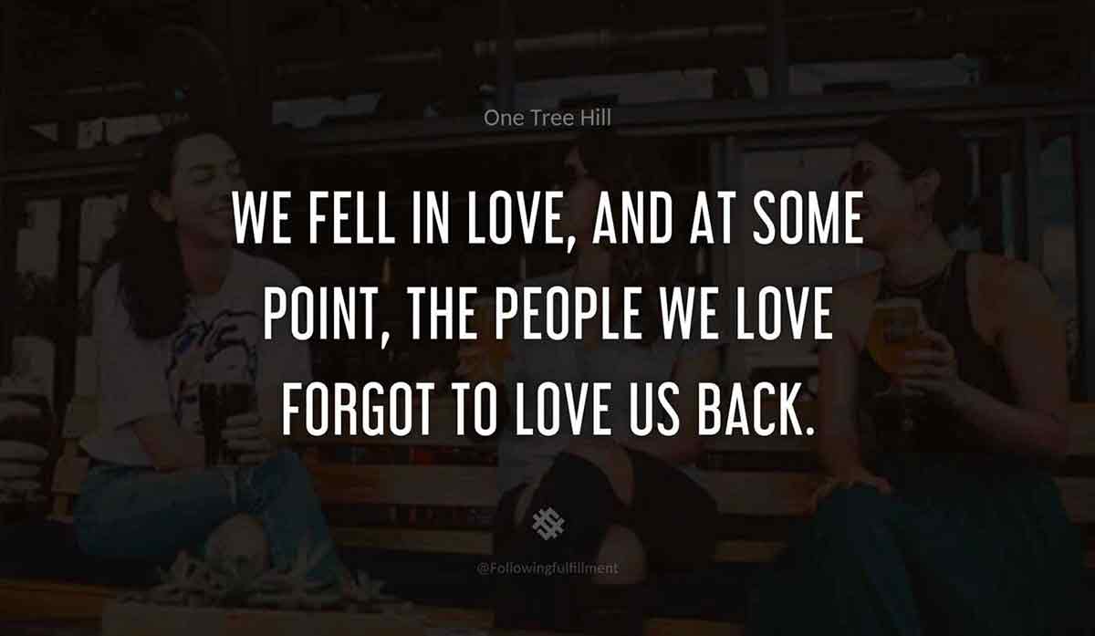 We fell in love and at some point the people we love forgot to love us back