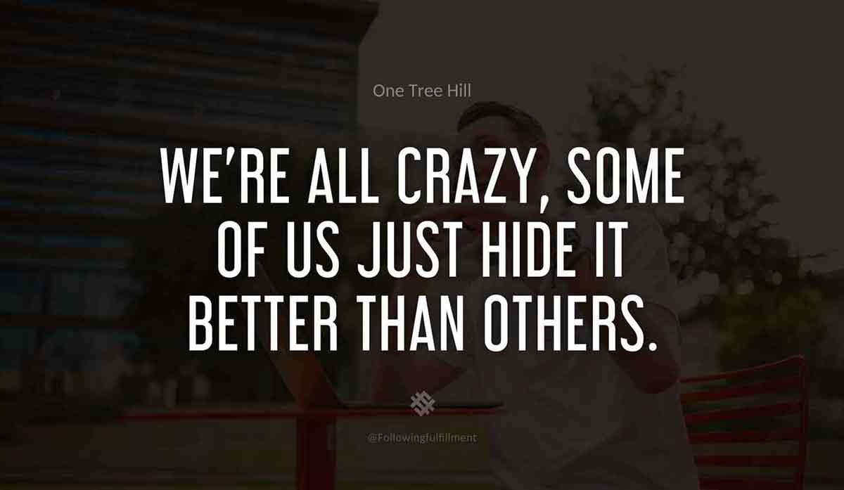 Were all crazy some of us just hide it better than others