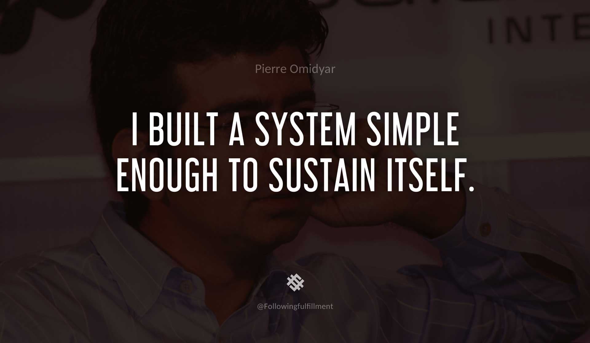 I-built-a-system-simple-enough-to-sustain-itself.-PIERRE-OMIDYAR-Quote.jpg