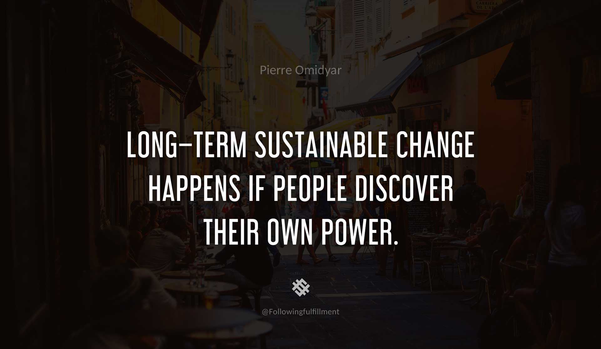 Long-term-sustainable-change-happens-if-people-discover-their-own-power.--PIERRE-OMIDYAR-Quote.jpg