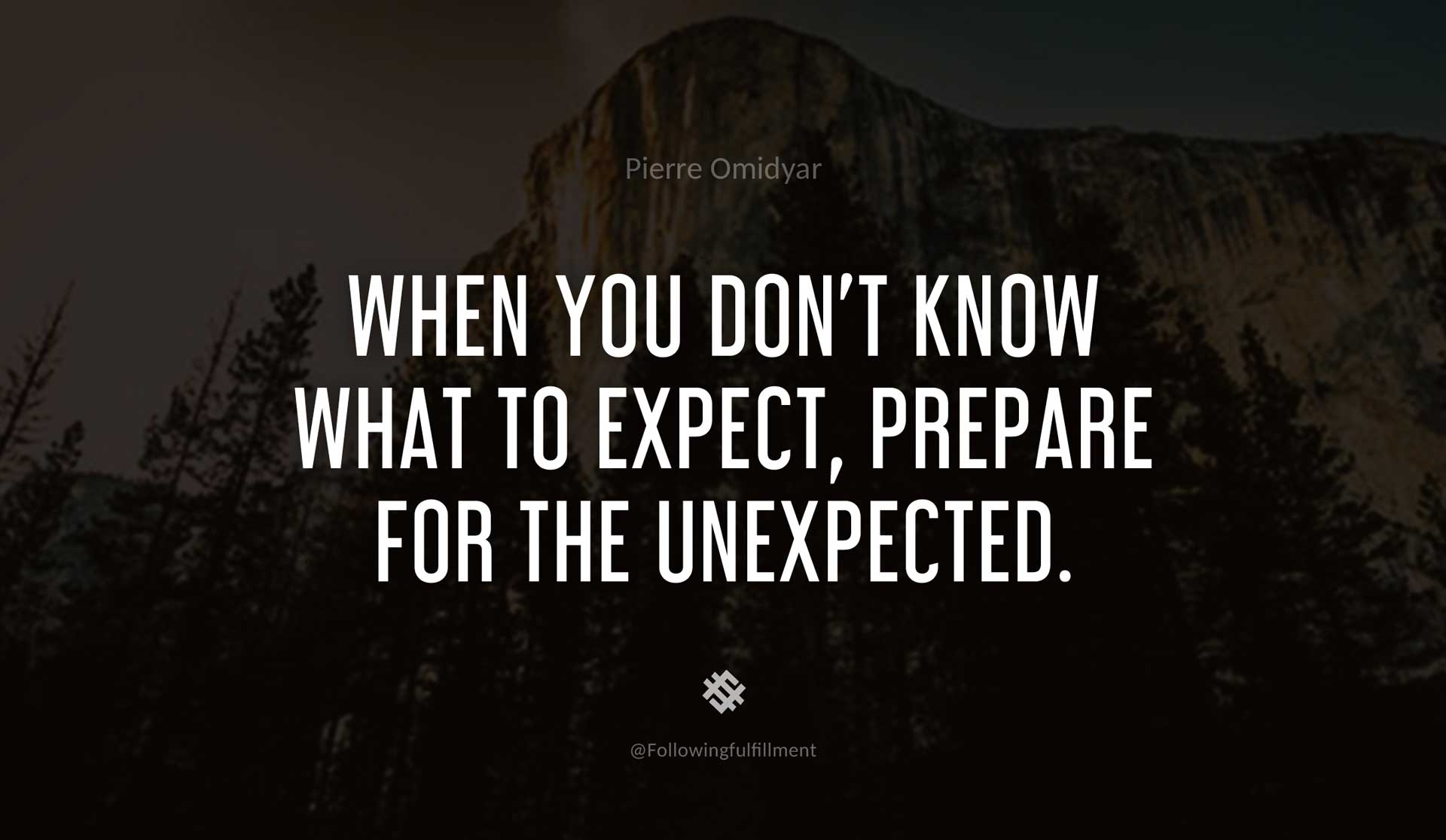 When-you-don't-know-what-to-expect,-prepare-for-the-unexpected.-PIERRE-OMIDYAR-Quote.jpg