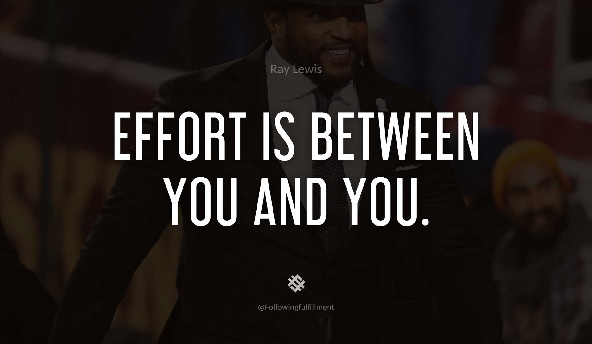Effort-is-between-you-and-you.-RAY-LEWIS-Quote.jpg