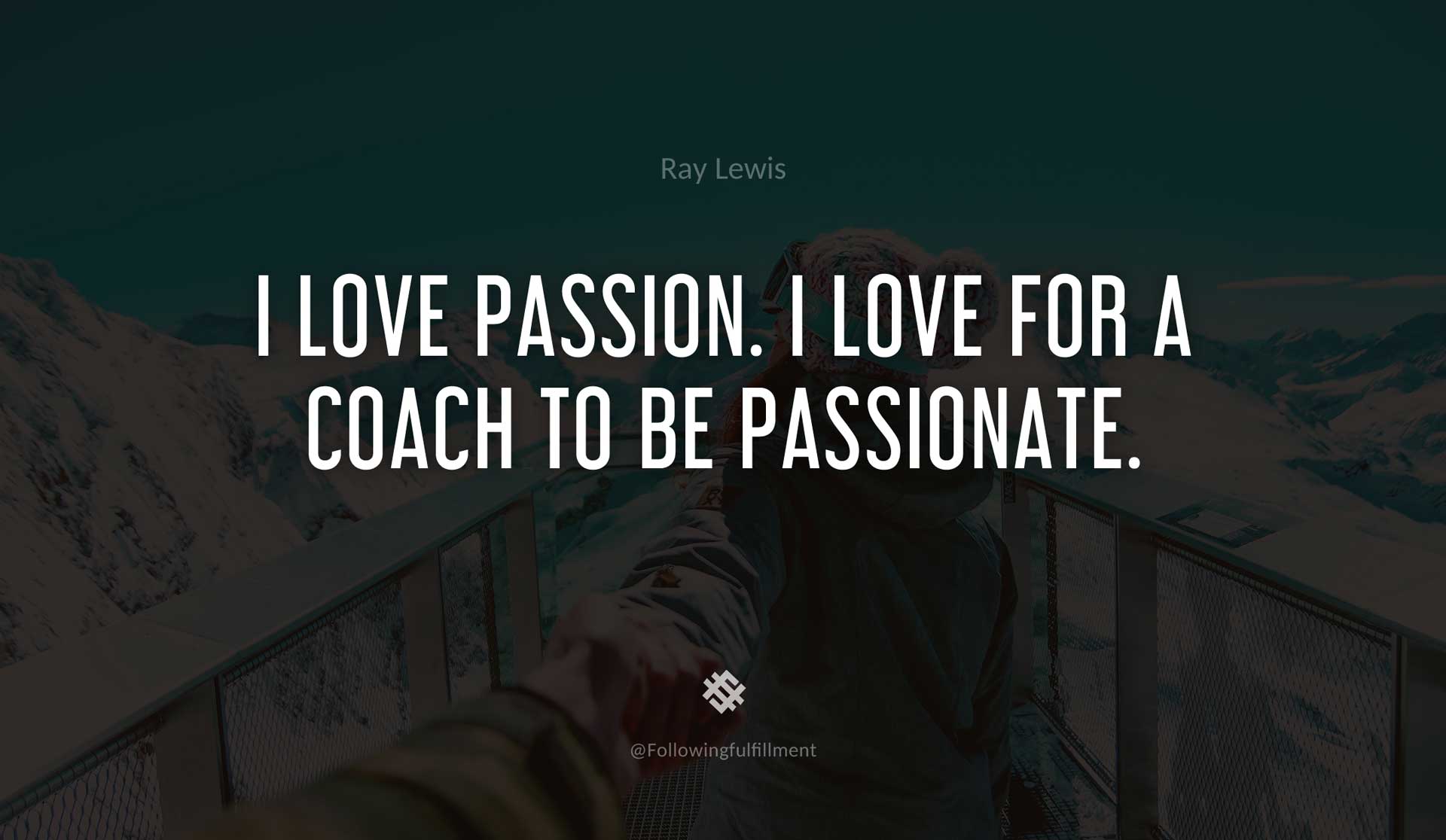 I-love-passion.-I-love-for-a-coach-to-be-passionate.-RAY-LEWIS-Quote.jpg