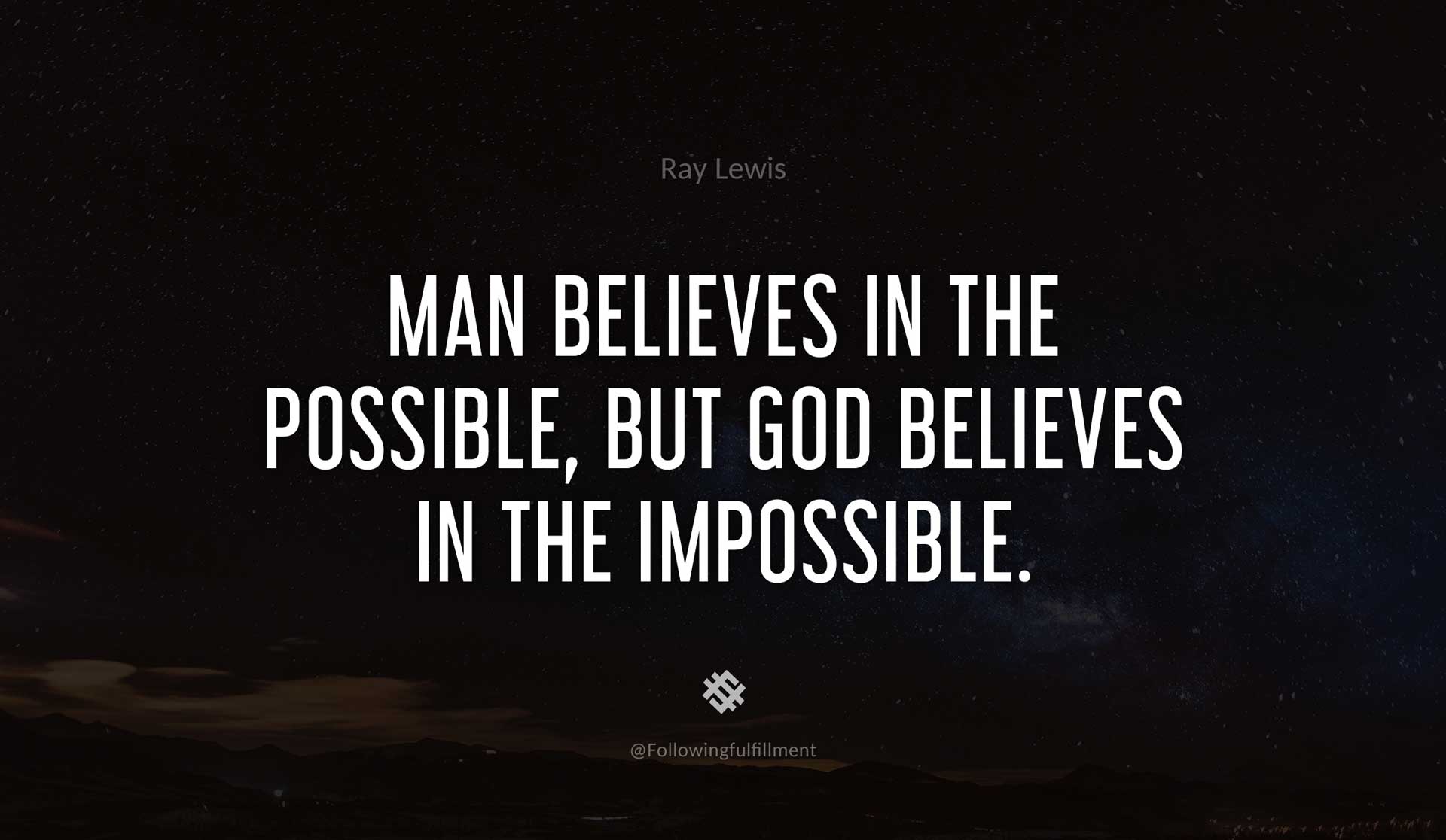 Man-believes-in-the-possible,-but-God-believes-in-the-impossible.-RAY-LEWIS-Quote.jpg