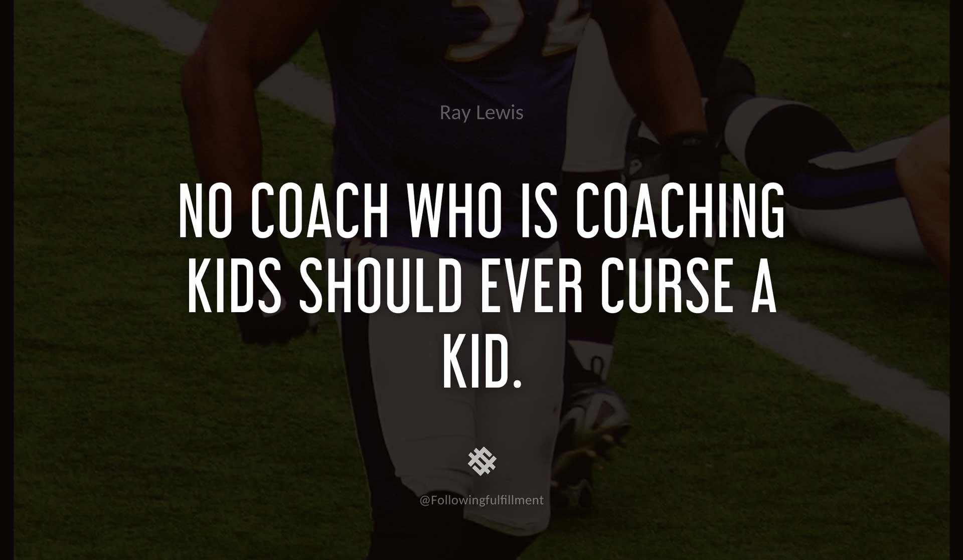 No-coach-who-is-coaching-kids-should-ever-curse-a-kid.-RAY-LEWIS-Quote.jpg