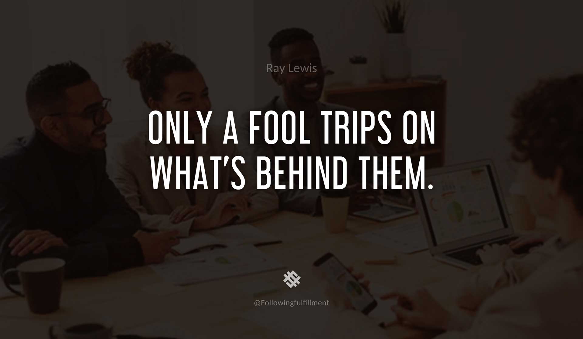 Only-a-fool-trips-on-what's-behind-them.-RAY-LEWIS-Quote.jpg