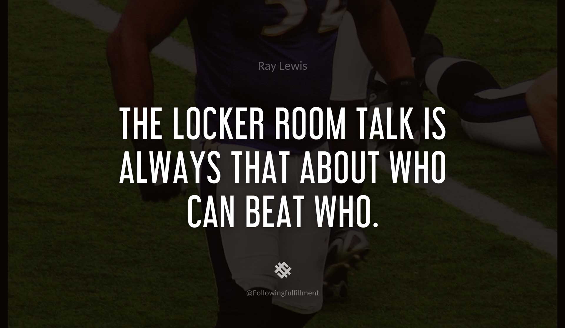 The-locker-room-talk-is-always-that-about-who-can-beat-who.-RAY-LEWIS-Quote.jpg