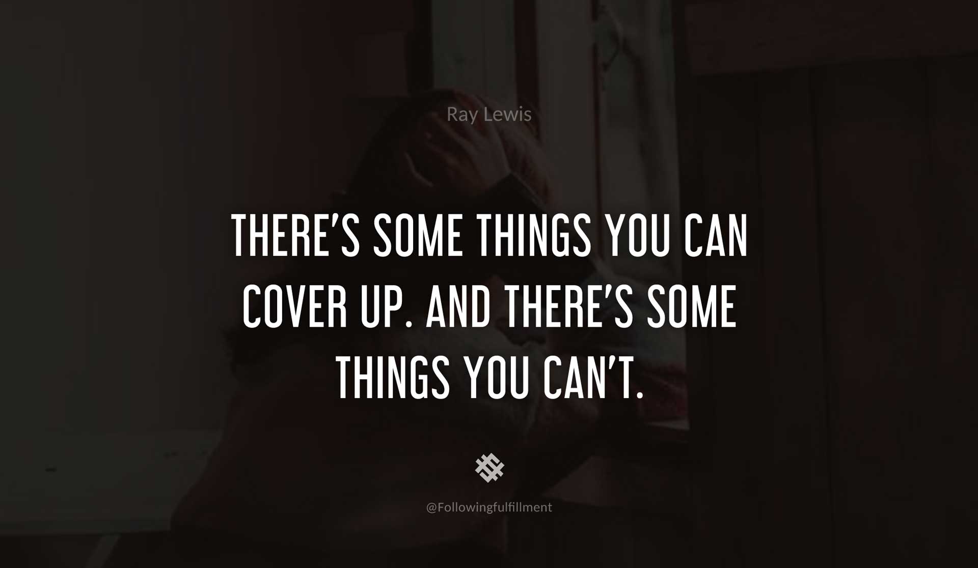 There's-some-things-you-can-cover-up.-And-there's-some-things-you-can't.-RAY-LEWIS-Quote.jpg