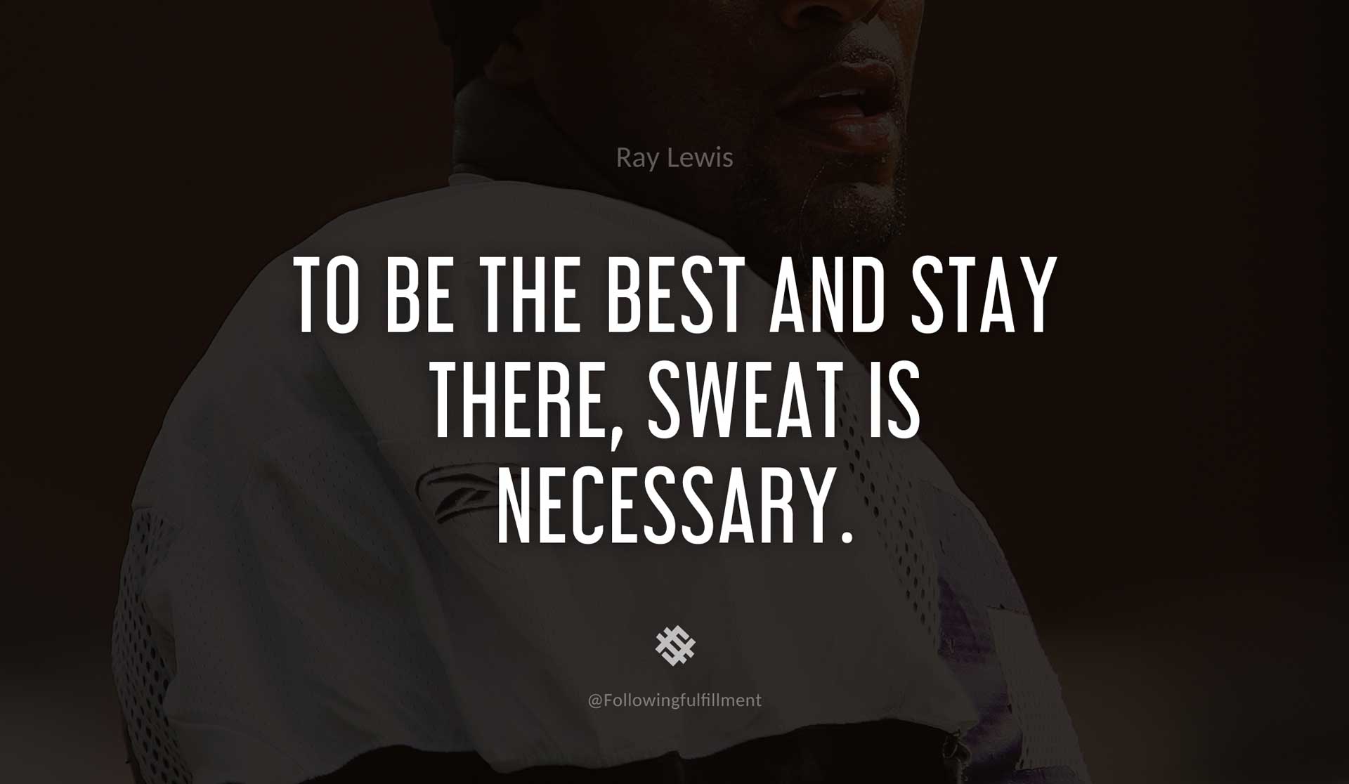 To-be-the-best-and-stay-there,-sweat-is-necessary.-RAY-LEWIS-Quote.jpg