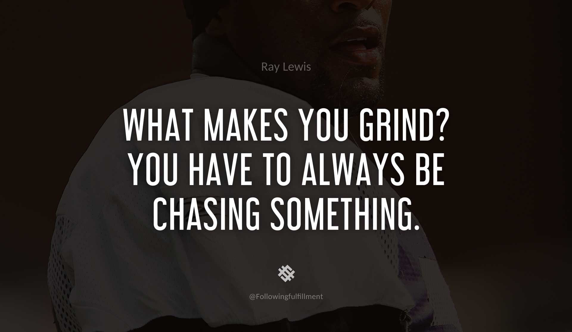 What-makes-you-grind--You-have-to-always-be-chasing-something.-RAY-LEWIS-Quote.jpg