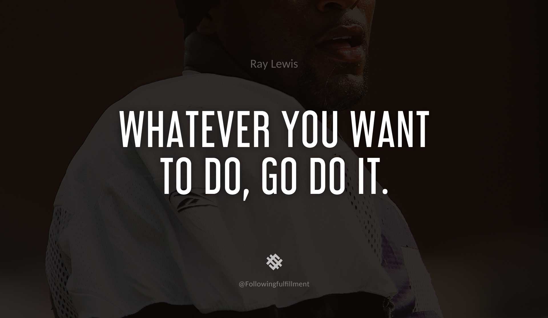 Whatever-you-want-to-do,-go-do-it.-RAY-LEWIS-Quote.jpg