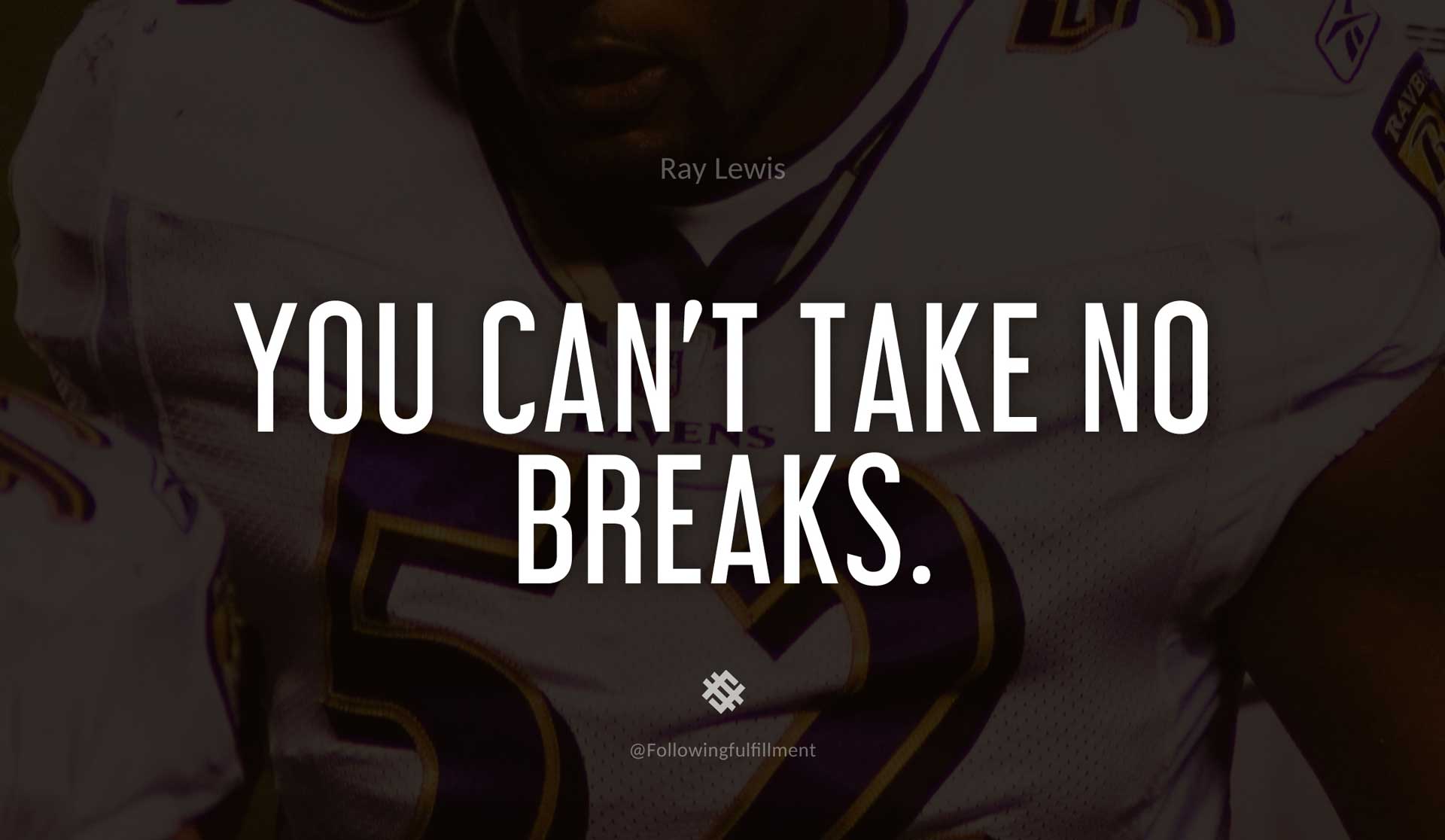 You-can't-take-no-breaks.-RAY-LEWIS-Quote.jpg