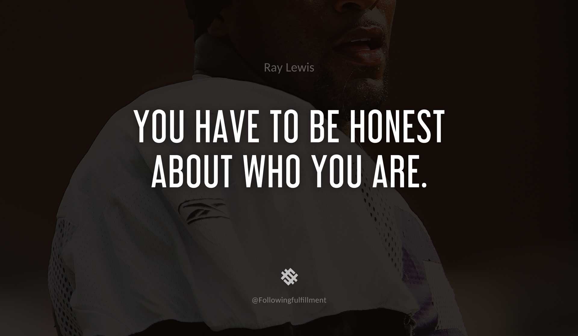 You-have-to-be-honest-about-who-you-are.-RAY-LEWIS-Quote.jpg