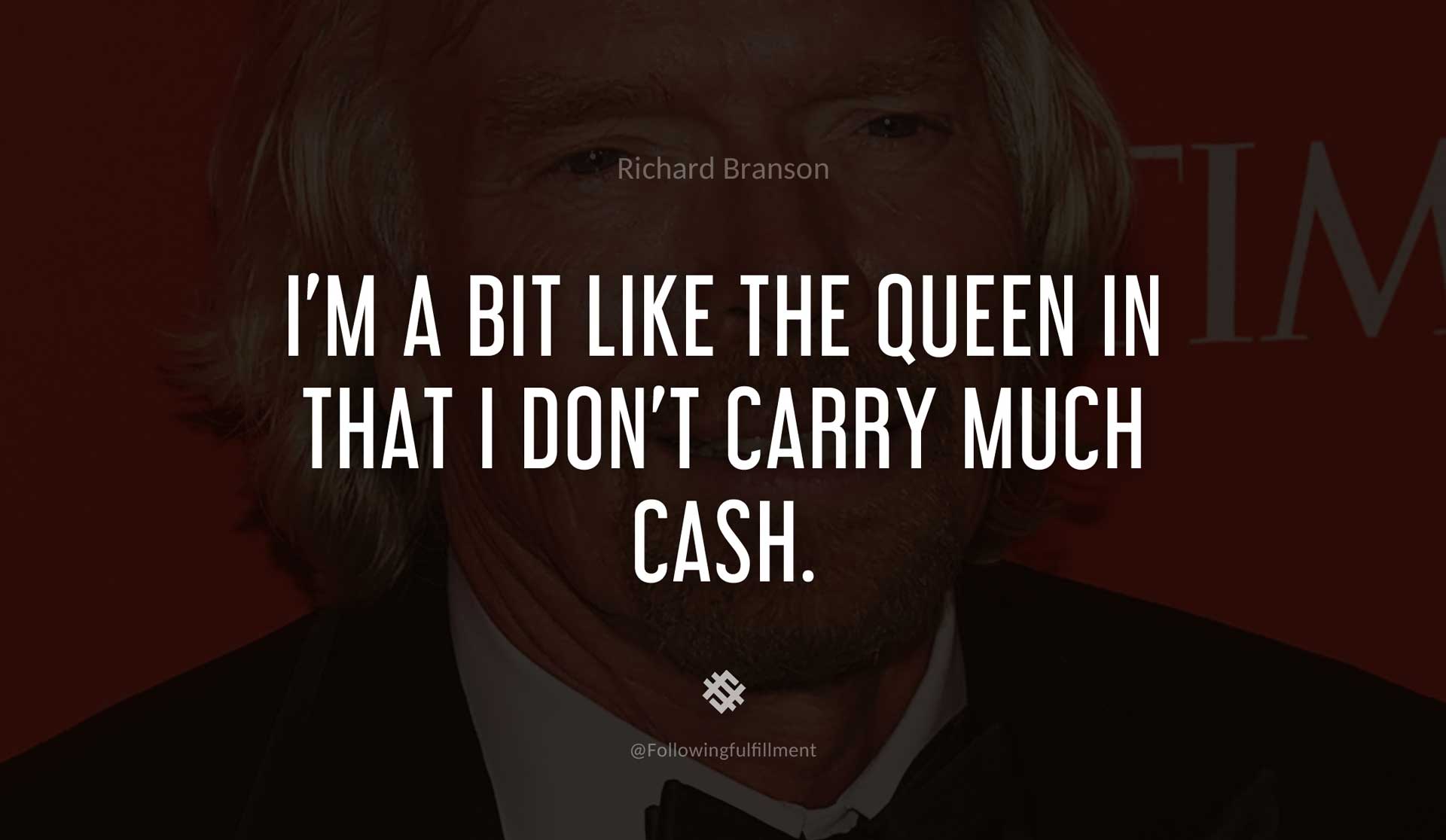 I'm-a-bit-like-the-Queen-in-that-I-don't-carry-much-cash.-RICHARD-BRANSON-Quote.jpg