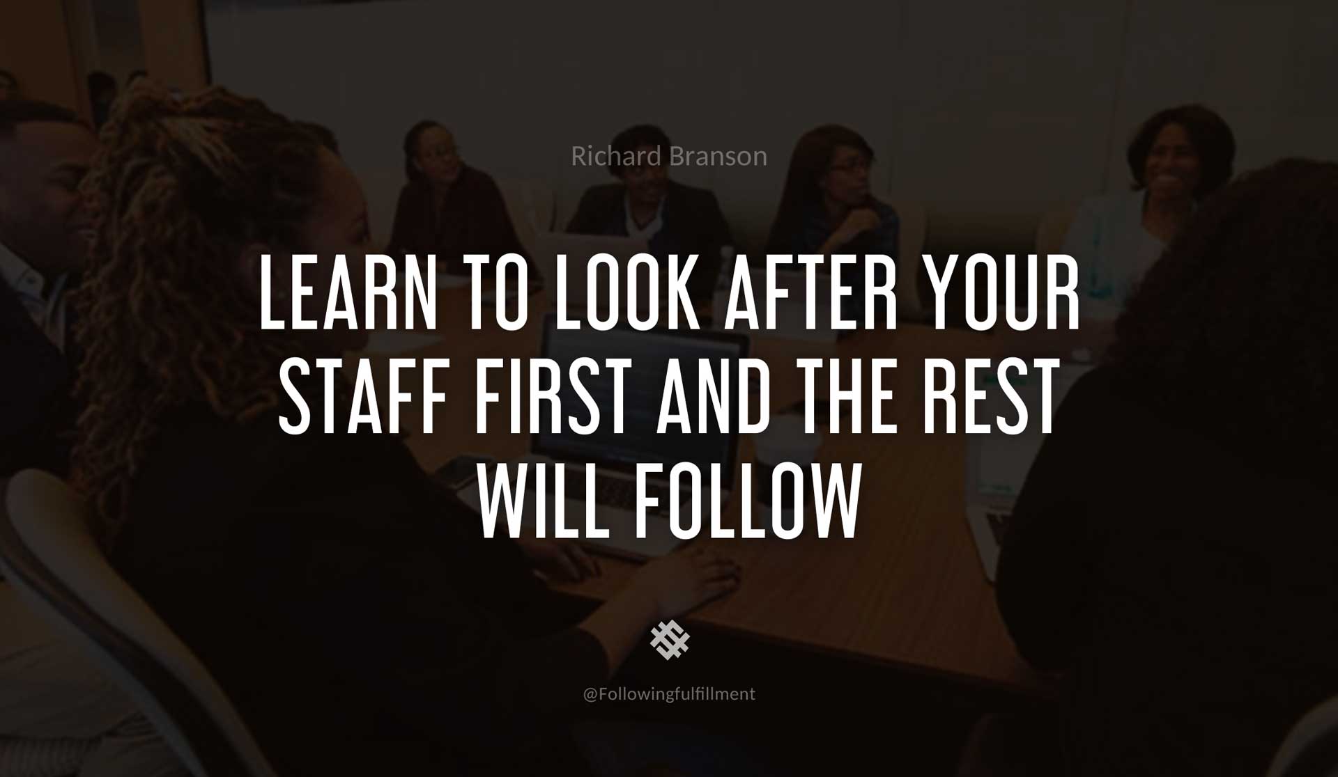 Learn-to-look-after-your-staff-first-and-the-rest-will-follow-RICHARD-BRANSON-Quote.jpg