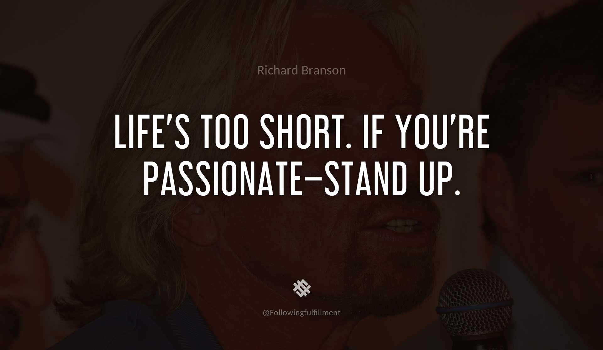 Life's-too-short.-If-you're-passionate-stand-up.--RICHARD-BRANSON-Quote.jpg