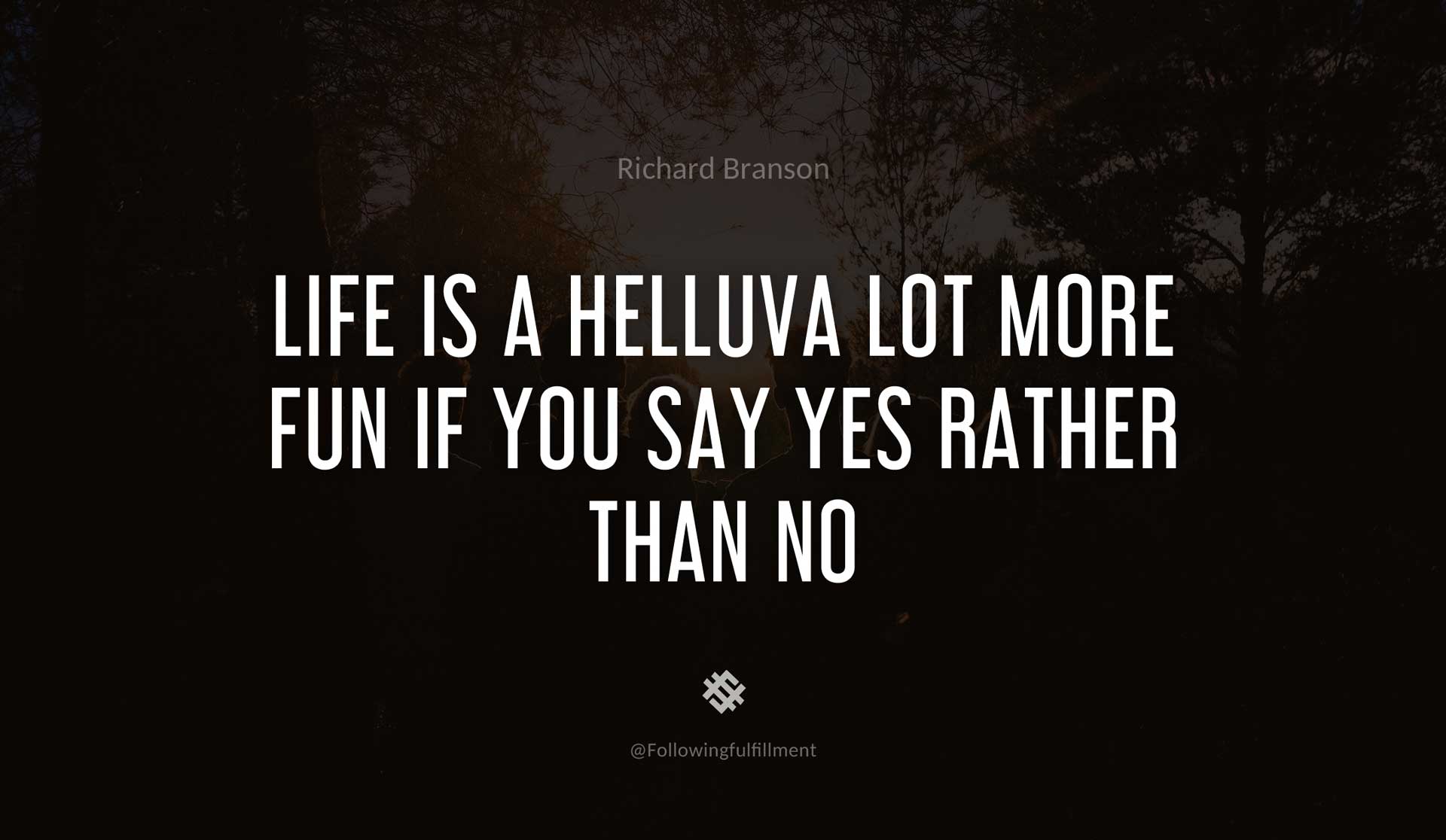 Life-is-a-helluva-lot-more-fun-if-you-say-yes-rather-than-no-RICHARD-BRANSON-Quote.jpg