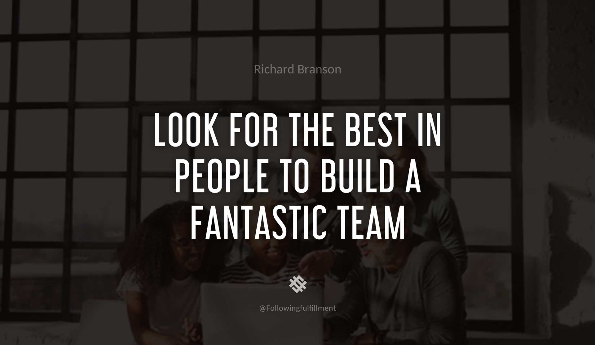 Look-for-the-best-in-people-to-build-a-fantastic-team-RICHARD-BRANSON-Quote.jpg