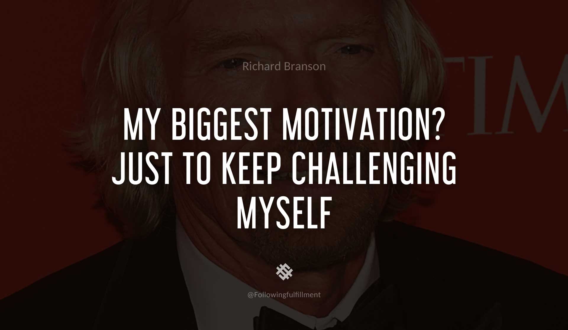 My-biggest-motivation--Just-to-keep-challenging-myself-RICHARD-BRANSON-Quote.jpg