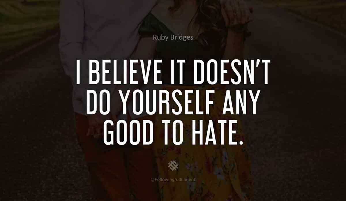I-believe-it-doesn't-do-yourself-any-good-to-hate.-ruby-bridges-quote.jpg