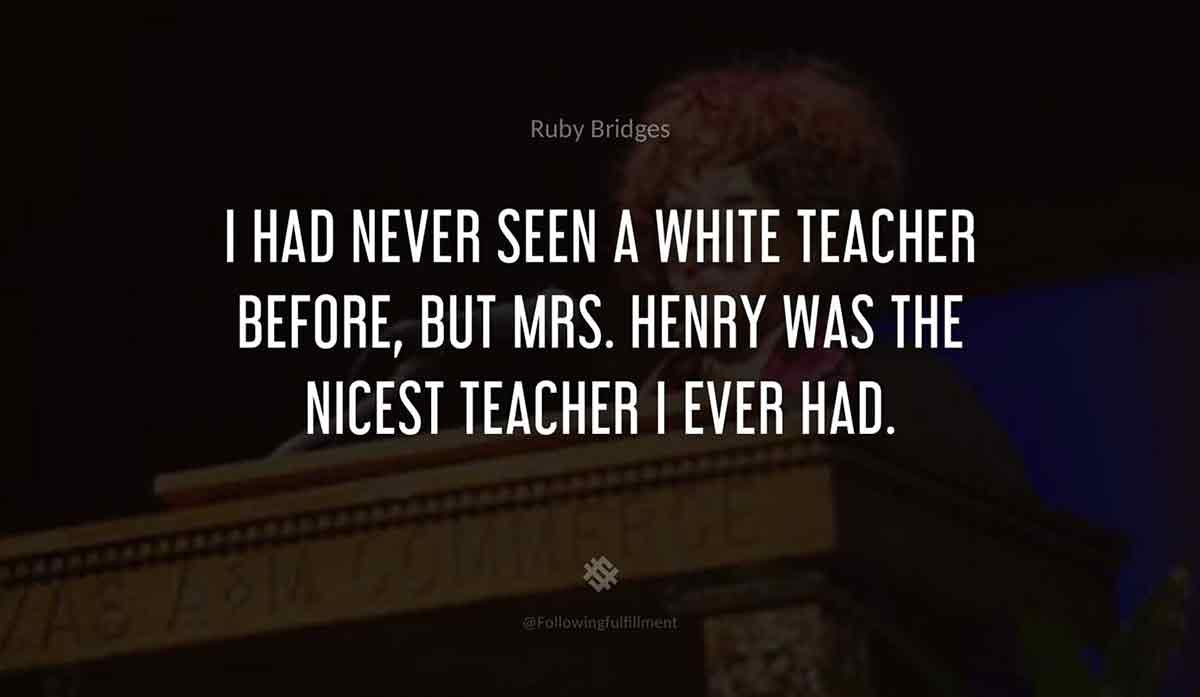 I-had-never-seen-a-white-teacher-before,-but-Mrs.-Henry-was-the-nicest-teacher-I-ever-had.-ruby-bridges-quote.jpg