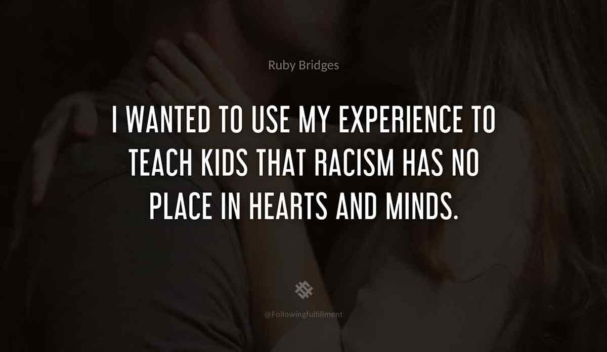 I-wanted-to-use-my-experience-to-teach-kids-that-racism-has-no-place-in-hearts-and-minds.-ruby-bridges-quote.jpg
