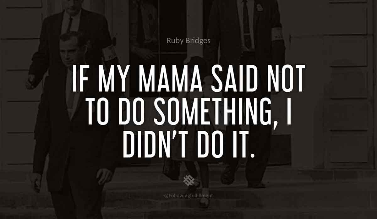 If-my-mama-said-not-to-do-something,-I-didn't-do-it.-ruby-bridges-quote.jpg