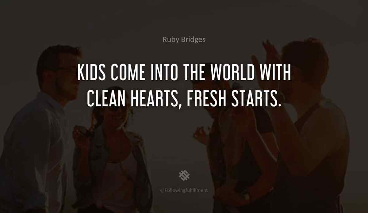 Kids-come-into-the-world-with-clean-hearts,-fresh-starts.-ruby-bridges-quote.jpg