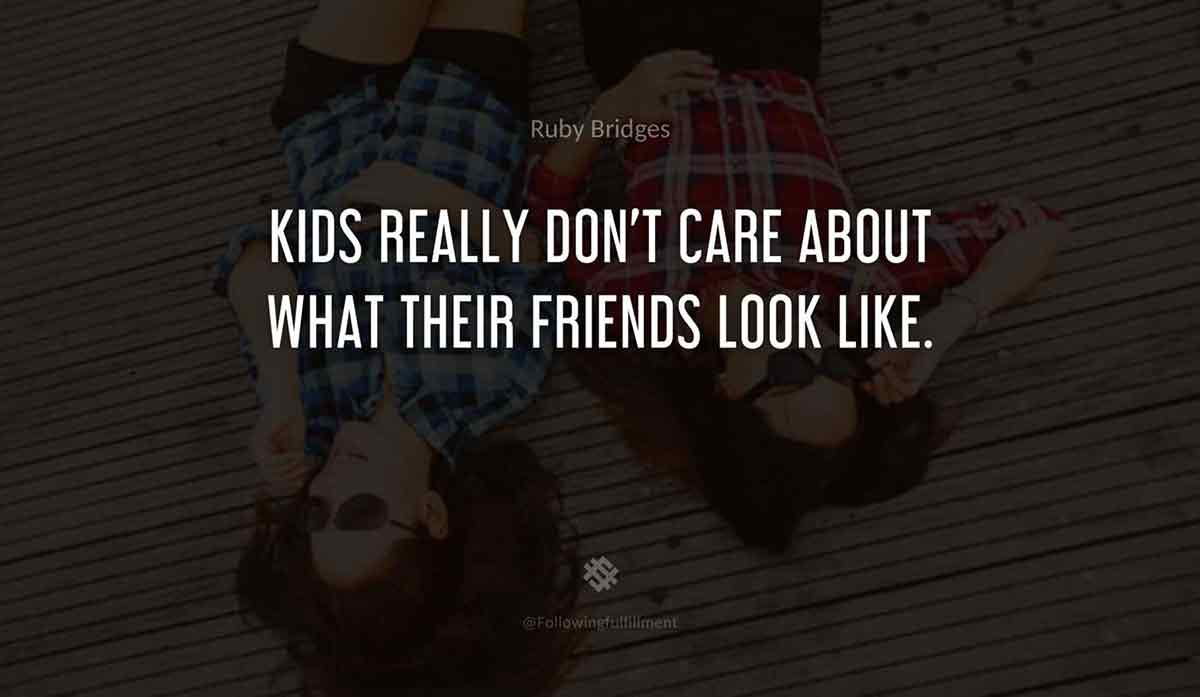 Kids-really-don't-care-about-what-their-friends-look-like.-ruby-bridges-quote.jpg