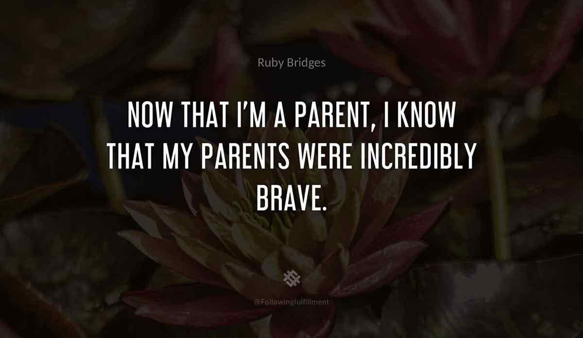 Now-that-I'm-a-parent,-I-know-that-my-parents-were-incredibly-brave.-ruby-bridges-quote.jpg